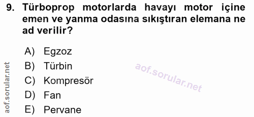 9. soru: Türboprop motorlarda havayı motor içine emen ve yanma odasına sıkıştıran elemana ne ad verilir? A) Egzoz B) Türbin C)…