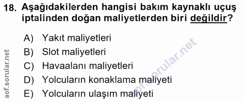 18. soru: Aşağıdakilerden hangisi bakım kaynaklı uçuş iptalinden doğan maliyetlerden biri değildir? A) Yakıt maliyetleri B) Slo…