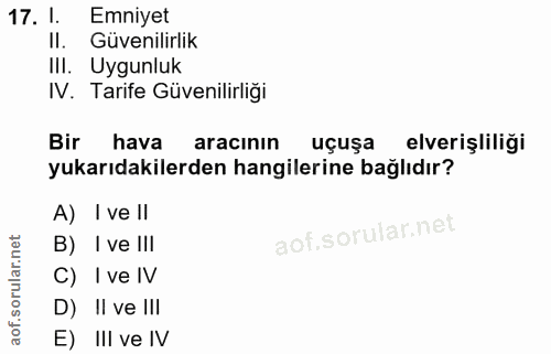 17. soru: 1. Emniyet II. Güvenilirlik III. Uygunluk IV. Tarife Güvenilirliği Bir hava aracinin uçuşa elverişliliği yukarıdakile…