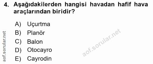 4. soru: Aşağıdakilerden hangisi havadan hafif hava araçlarından biridir? A) Uçurtma orular.net B) Planör C) Balon D) Otocayro…