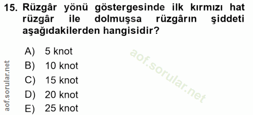 15. soru: Rüzgâr yönü göstergesinde ilk kırmızı hat rüzgâr ile dolmuşsa rüzgârın şiddeti aşağıdakilerden hangisidir? A) 5 knot…