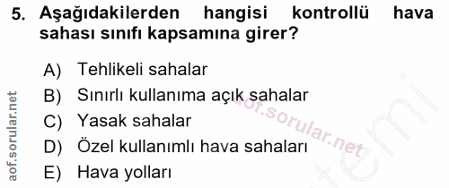 5. soru: Aşağıdakilerden hangisi kontrollü hava sahası sınıfı kapsamına girer? A) Tehlikeli sahalar B) Sınırlı kullanıma açık…