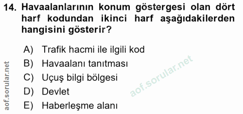 14. soru: Havaalanlarının konum göstergesi olan dört harf kodundan ikinci harf aşağıdakilerden hangisini gösterir? A) Trafik ha…