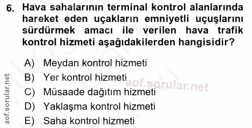 6. soru: Hava sahalarının terminal kontrol alanlarında hareket eden uçakların emniyetli uçuşlarını sürdürmek amacı ile verilen…