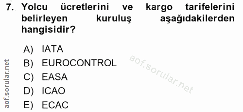 7. soru: Yolcu ücretlerini ve kargo tarifelerini belirleyen kuruluş aşağıdakilerden hangisidir? A) IATA B) EUROCONTROL C) EASA…