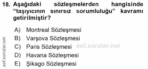 18. soru: Aşağıdaki sözleşmelerden hangisinde "taşıyıcının sınırsız sorumluluğu" kavramı getirilmiştir? A) Montreal Sözleşmesi…