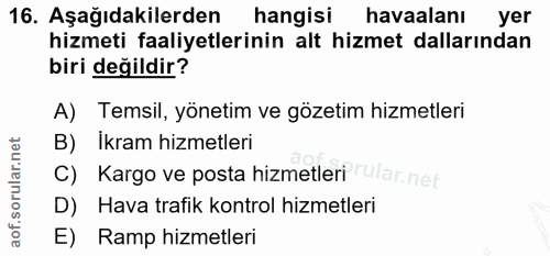 16. soru: Aşağıdakilerden hangisi havaalanı yer hizmeti faaliyetlerinin alt hizmet dallarından biri değildir? A) Temsil, yöneti…