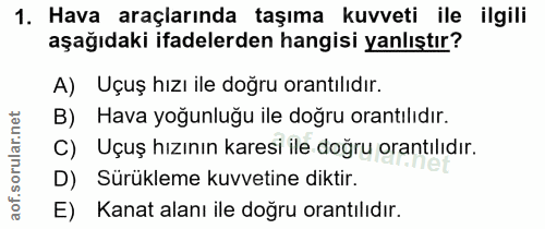 1. soru: Hava araçlarında taşıma kuvveti ile ilgili aşağıdaki ifadelerden hangisi yanlıştır? A) Uçuş hızı ile doğru orantılıdı…