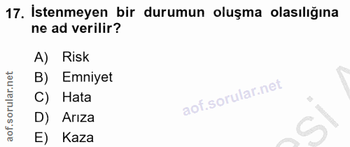 17. soru: İstenmeyen bir durumun oluşma olasılığına ne ad verilir? A) Risk B) Emniyet rular. C) Hata D) Arıza aof. E) Kaza