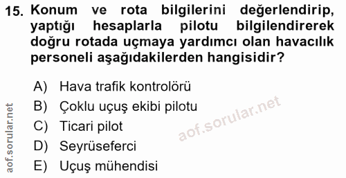 15. soru: Konum ve rota bilgilerini değerlendirip, yaptığı hesaplarla pilotu bilgilendirerek doğru rotada uçmaya yardımcı olan…
