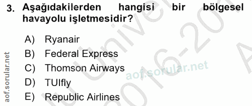 3. soru: Aşağıdakilerden hangisi bir bölgesel havayolu işletmesidir? A)Ryanair B) Federal Express C) Thomson Airways D) TUlfly…