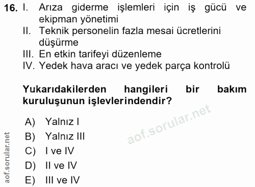 16. soru: 1. Arıza giderme işlemleri için iş gücü ve ekipman yönetimi Il. Teknik personelin fazla mesai ücretlerini düşürme III…