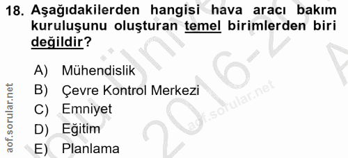 18. soru: Aşağıdakilerden hangisi hava aracı bakım kuruluşunu oluşturan temel birimlerden biri değildir? A) Mühendislik B) Çevr…