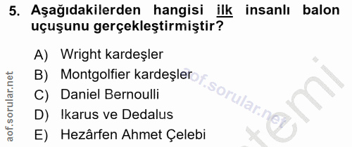 5. soru: Aşağıdakilerden hangisi ilk insanlı balon uçuşunu gerçekleştirmiştir? A) Wright kardeşler B) Montgolfier kardeşler Da…