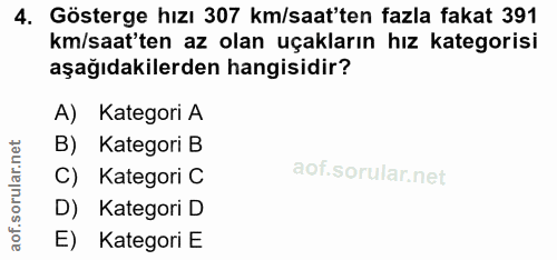 4. soru: Gösterge hızı 307 km/saat'ten fazla fakat 391 km/saat'ten az olan uçakların hız kategorisi aşağıdakilerden hangisidir…
