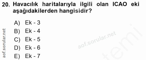 20. soru: Havacılık haritalarıyla ilgili olan ICAO eki aşağıdakilerden hangisidir? A) Ek - 3 B) Ek - 4 C) Ek - 5 D) Ek - 6 E) E…