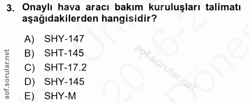 3. soru: Onaylı hava aracı bakım kuruluşları talimatı aşağıdakilerden hangisidir? A) SHY-147 B) SHT-145 C) SHT-17.2 D) SHY-145…