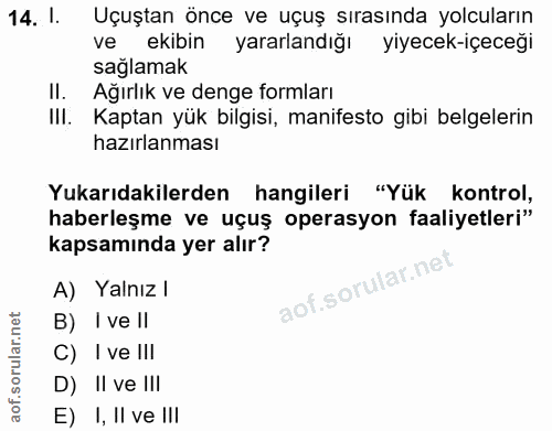 14. soru: I. Uçuştan önce ve uçuş sırasında yolcuların ve ekibin yararlandığı yiyecek-içeceğı sağlamak II. Ağırlık ve denge for…