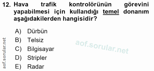 12. soru: Hava trafik kontrolörünün görevini yapabilmesi için kullandığı temel donanım aşağıdakilerden hangisidir? A) Dürbün B)…