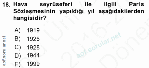 18. soru: Hava seyrüseferi ile ilgili Paris Sözleşmesinin yapıldığı yıl aşağıdakilerden hangisidir? A) 1919 B) 1926 C) 1928 D)…