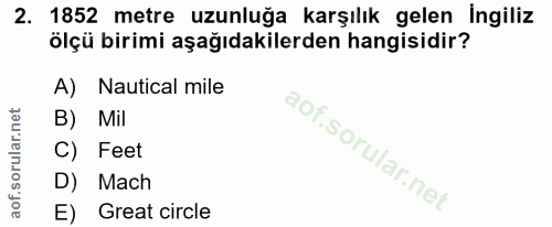 2. soru: 1852 metre uzunluğa karşılık gelen İngiliz ölçü birimi aşağıdakilerden hangisidir? A) Nautical mile B) Mil C) Feet D)…