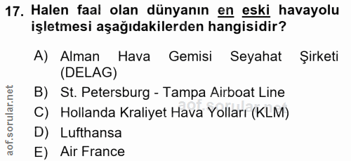17. soru: Halen faal olan dünyanın en eski havayolu işletmesi aşağıdakilerden hangisidir? A) Alman Hava Gemisi Seyahat Şirketi…