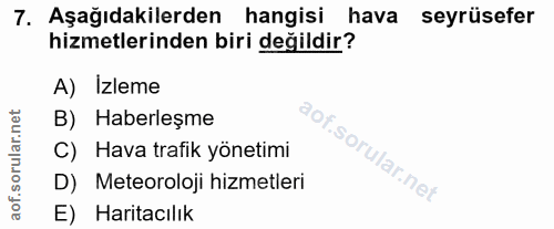 7. soru: Aşağıdakilerden hangisi hava seyrüsefer hizmetlerinden biri değildir? A) Izleme B) Haberleşme C) Hava trafik yönetimi…