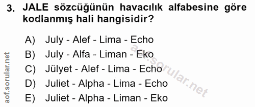 3. soru: JALE sözcüğünün havacılık alfabesine göre kodlanmış hali hangisidir? A) July - Alef - Lima - Echo B) July - Alfa - Li…