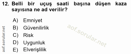 12. soru: Belli bir uçuş saati başına düşen kaza sayısına ne ad verilir? A) Emniyet B) Güvenilirlik C) Risk D) Uygunluk E) Elve…
