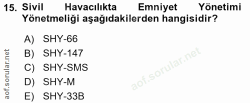 15. soru: Sivil Havacılıkta Emniyet Yönetimi Yönetmeliği aşağıdakilerden hangisidir? A) SHY-66 B) SHY-147 C) SHY-SMS D) SHY-M E…