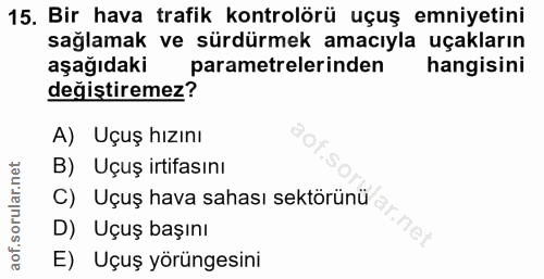 15. soru: Bir hava trafik kontrolörü uçuş emniyetini sağlamak ve sürdürmek amacıyla uçakların aşağıdaki parametrelerinden hangi…