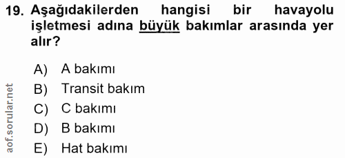 19. soru: Aşağıdakilerden hangisi bir havayolu işletmesi adına büyük bakımlar arasında yer alır? A) A bakımı B) Transit bakım C…