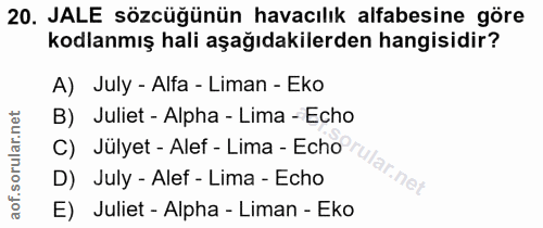 20. soru: JALE sözcüğünün havacılık alfabesine göre kodlanmış hali aşağıdakilerden hangisidir? A) July - Alfa - Liman - Eko B)…