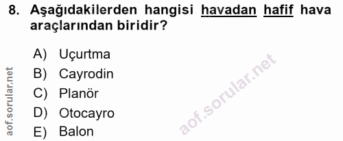 8. soru: Aşağıdakilerden hangisi havadan hafif hava araçlarından biridir? A) Uçurtma B) Cayrodin C) Planör D) Otocayro E) Balon
