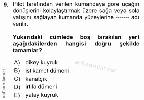 9. soru: Pilot tarafindan verilen kumandaya göre uçağın dönüşlerini kolaylaştırmak üzere sağa veya sola yatışını sağlayan kuma…