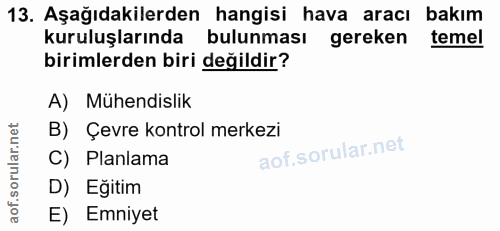 13. soru: Aşağıdakilerden hangisi hava aracı bakım kuruluşlarında bulunması gereken temel birimlerden biri değildir? A) Mühendi…