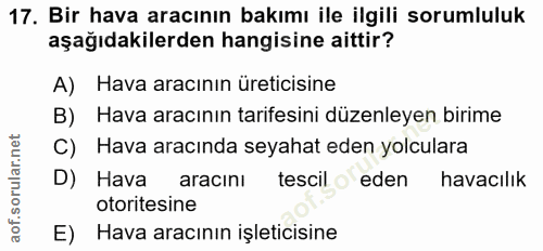 17. soru: Bir hava aracının bakımı ile ilgili sorumluluk aşağıdakilerden hangisine aittir? A) Hava aracının üreticisine B) Hava…