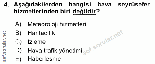 4. soru: Aşağıdakilerden hangisi hava seyrüsefer hizmetlerinden biri değildir? A) Meteoroloji hizmetleri B) Haritacılık C) Izl…