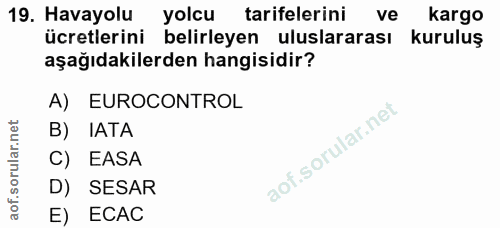 19. soru: Havayolu yolcu tarifelerini ve kargo ücretlerini belirleyen uluslararası kuruluş aşağıdakilerden hangisidir? A) EUROC…