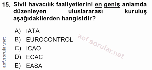 15. soru: Sivil havacılık faaliyetlerini en geniş anlamda düzenleyen uluslararası kuruluş aşağıdakilerden hangisidir? A) IATA B…