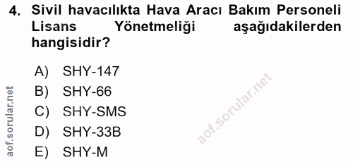 4. soru: Sivil havacılıkta Hava Aracı Bakım Personeli Lisans Yönetmeliği aşağıdakilerden hangisidir? A) SHY-147 B) SHY-66 C) S…