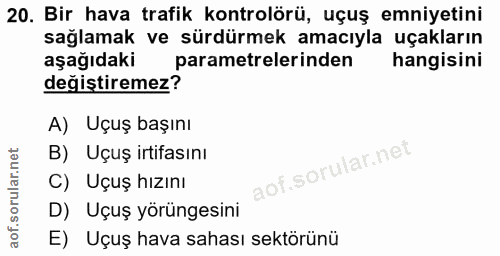 20. soru: Bir hava trafik kontrolörü, uçuş emniyetini sağlamak ve sürdürmek amacıyla uçakların aşağıdaki parametrelerinden hang…