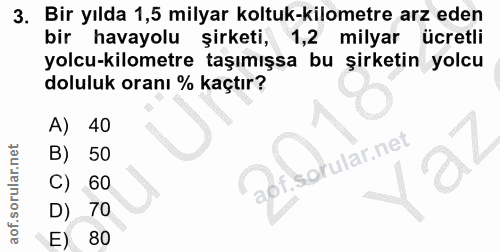 3. soru: Bir yılda 1,5 milyar koltuk-kilometre arz eden bir havayolu şirketi, 1,2 milyar ücretli yolcu-kilometre taşımışsa bu…