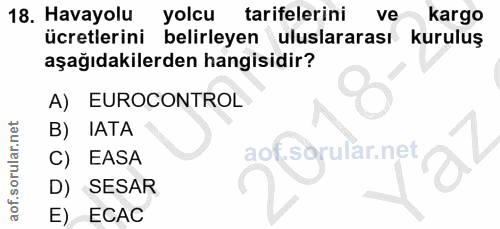 18. soru: Havayolu yolcu tarifelerini ve kargo ücretlerini belirleyen uluslararası kuruluş aşağıdakilerden hangisidir? A) EUROC…