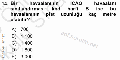 14. soru: Bir havaalanının ICAO havaalanı sıniflandırması kod harfi B s ise bu havaalanının pist uzunluğu kaç metre olabilir? A…