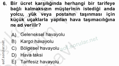 6. soru: Bir ücret karşılığında herhangi bir tarifeye bağlı kalmaksızın müşterinin istediği anda yolcu, yük veya postanın taşı…