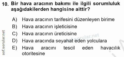 10. soru: Bir hava aracının bakımı ile ilgili sorumluluk aşağıdakilerden hangisine aittir? A) Hava aracının tarifesini düzenley…