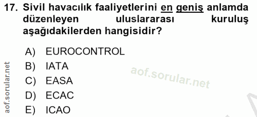 17. soru: Sivil havacılık faaliyetlerini en geniş anlamda düzenleyen uluslararası kuruluş aşağıdakilerden hangisidir? A) EUROCO…