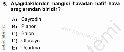 5. soru: Aşağıdakilerden hangisi havadan hafif hava araçlarından biridir? A) Cayrodin B) Planör aof.sorular.n C) Balon D) Otoc…