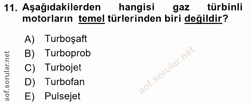 11. soru: Aşağıdakilerden hangisi gaz türbinli motorların temel türlerinden biri değildir? A) Turboşaft B) Turboprob C) Turboje…